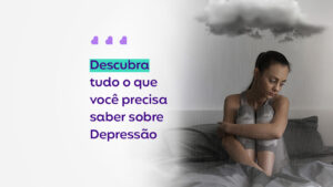 Depressão: Descubra tudo o que você precisa sobre Depressão